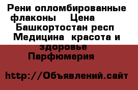 Рени опломбированные флаконы  › Цена ­ 500 - Башкортостан респ. Медицина, красота и здоровье » Парфюмерия   